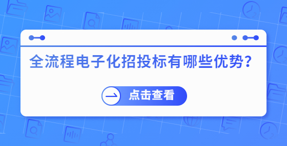 全流程電子化招投標(biāo)有哪些優(yōu)勢？