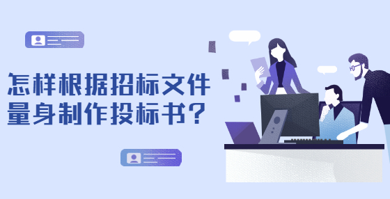 怎樣根據(jù)招標文件量身制作投標書？