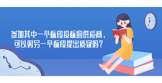 參加其中一個(gè)標(biāo)段投標(biāo)的供應(yīng)商，可以對(duì)另一個(gè)標(biāo)段提出質(zhì)疑嗎？