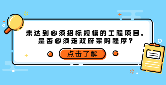 未達(dá)到必須招標(biāo)規(guī)模的工程項(xiàng)目，是否必須走政府采購(gòu)程序？