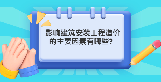影響建筑安裝工程造價的主要因素有哪些？