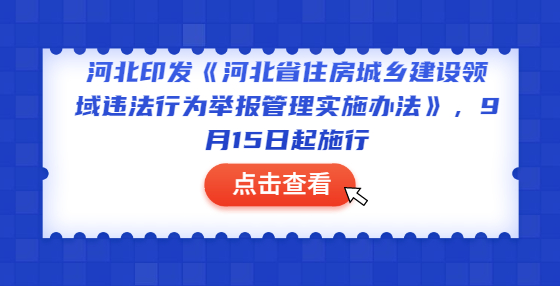 河北印發(fā)《河北省住房城鄉(xiāng)建設(shè)領(lǐng)域違法行為舉報管理實(shí)施辦法》，9月15日起施行