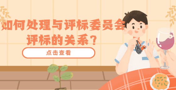 如何處理與評(píng)標(biāo)委員會(huì)評(píng)標(biāo)的關(guān)系？