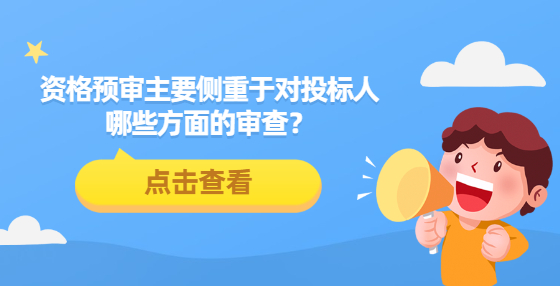 資格預(yù)審主要側(cè)重于對投標(biāo)人哪些方面的審查？