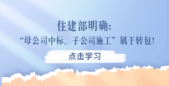 住建部明確：“母公司中標(biāo)、子公司施工”屬于轉(zhuǎn)包！