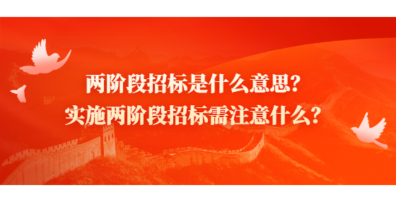 兩階段招標(biāo)是什么意思？實(shí)施兩階段招標(biāo)需注意什么？