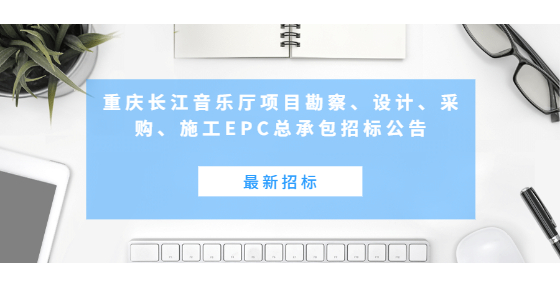 最新招標(biāo)：重慶長江音樂廳項目勘察、設(shè)計、采購、施工EPC總承包招標(biāo)公告