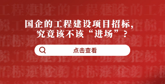 國企的工程建設(shè)項目招標(biāo)，究竟該不該“進場”?