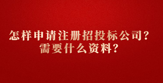 怎樣申請注冊招投標(biāo)公司？需要什么資料？