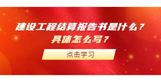 建設(shè)工程結(jié)算報(bào)告書是什么？具體怎么寫？