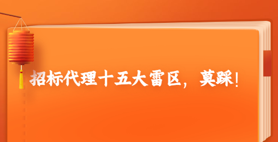 招標代理十五大雷區(qū)，莫踩！