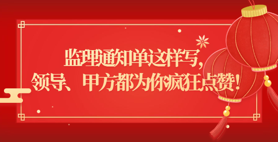 監(jiān)理通知單這樣寫， 領(lǐng)導、甲方都為你瘋狂點贊！