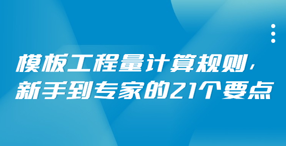 模板工程量計(jì)算規(guī)則，新手到專家的21個(gè)要點(diǎn)