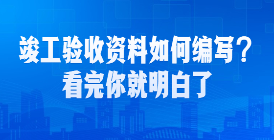 竣工驗收資料如何編寫？看完你就明白了
