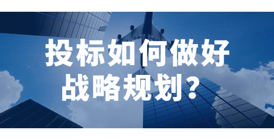 投標(biāo)如何做好戰(zhàn)略規(guī)劃？