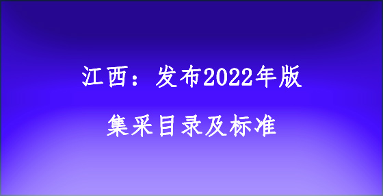 江西：發(fā)布2022年版集采目錄及標準