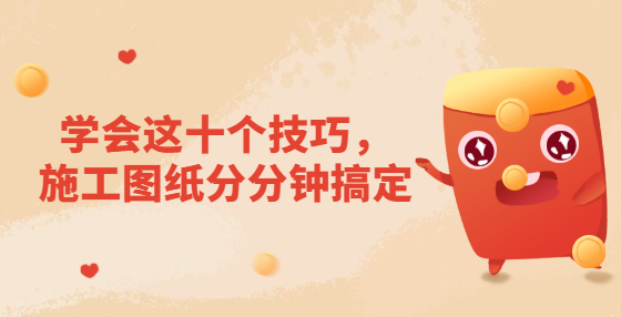 學(xué)會(huì)這十個(gè)技巧，施工圖紙分分鐘搞定