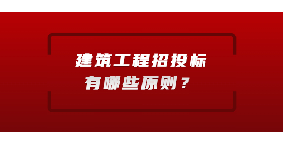 建筑工程招投標有哪些原則？