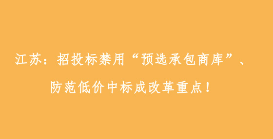 江蘇：招投標(biāo)禁用“預(yù)選承包商庫”、防范低價中標(biāo)成改革重點！