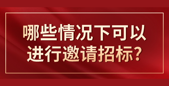 哪些情況下可以進(jìn)行邀請招標(biāo)?
