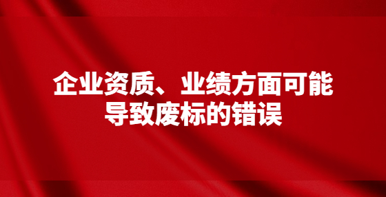企業(yè)資質(zhì)、業(yè)績方面可能導致廢標的錯誤