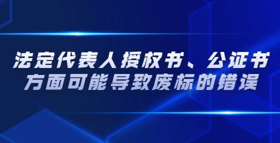 法定代表人授權(quán)書、公證書方面可能導(dǎo)致廢標(biāo)的錯誤