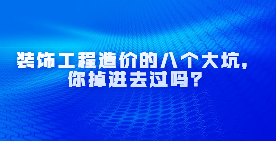 裝飾工程造價(jià)的八個(gè)大坑，你掉進(jìn)去過(guò)嗎？