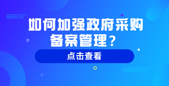 如何加強政府采購備案管理？