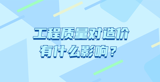 工程質(zhì)量對(duì)造價(jià)有什么影響？