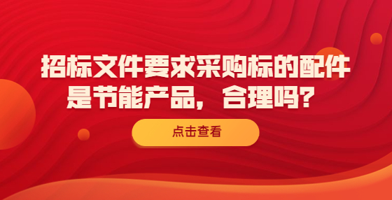 招標(biāo)文件要求采購標(biāo)的配件是節(jié)能產(chǎn)品，合理嗎？