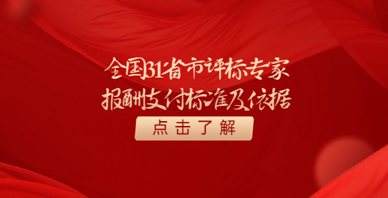 全國31省市評(píng)標(biāo)專家報(bào)酬支付標(biāo)準(zhǔn)及依據(jù)
