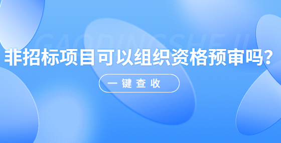非招標(biāo)項(xiàng)目可以組織資格預(yù)審嗎？