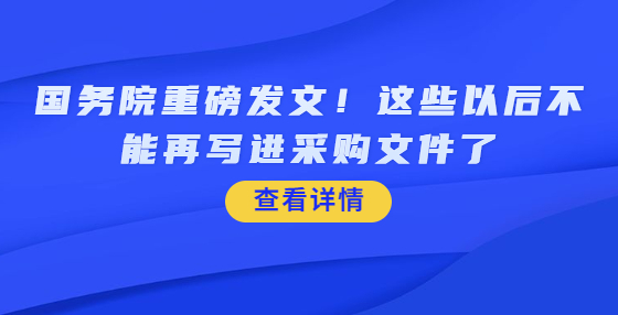 國務(wù)院重磅發(fā)文！這些以后不能再寫進(jìn)采購文件了