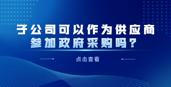 子公司可以作為供應(yīng)商參加政府采購嗎？