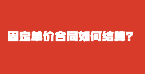 固定單價合同如何結(jié)算？