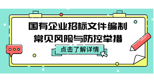 國(guó)有企業(yè)招標(biāo)文件編制常見(jiàn)風(fēng)險(xiǎn)與防控舉措