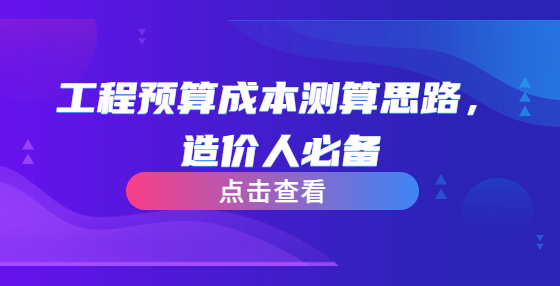 工程預算成本測算思路，造價人必備