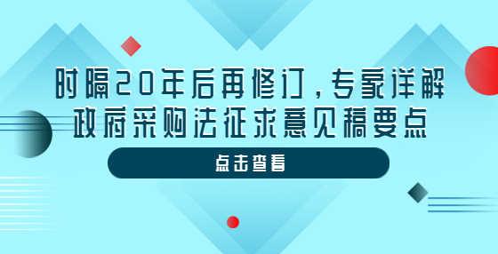 時隔20年后再修訂，專家詳解政府采購法征求意見稿要點