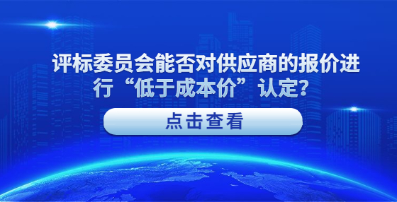 評(píng)標(biāo)委員會(huì)能否對(duì)供應(yīng)商的報(bào)價(jià)進(jìn)行“低于成本價(jià)”認(rèn)定？