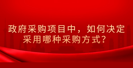 政府采購(gòu)項(xiàng)目中，如何決定采用哪種采購(gòu)方式？