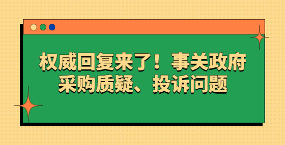 權威回復來了！事關政府采購質疑、投訴問題