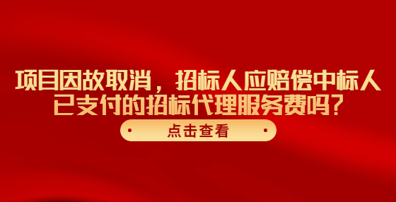項(xiàng)目因故取消，招標(biāo)人應(yīng)賠償中標(biāo)人已支付的招標(biāo)代理服務(wù)費(fèi)嗎？