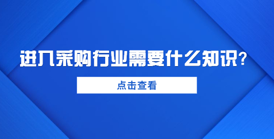 進入采購行業(yè)需要什么知識？