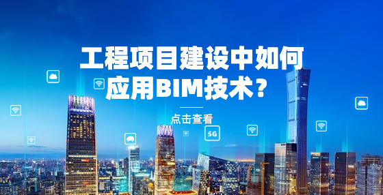 工程項(xiàng)目建設(shè)中如何應(yīng)用BIM技術(shù)？