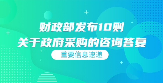 財(cái)政部發(fā)布10則關(guān)于政府采購(gòu)的咨詢答復(fù)