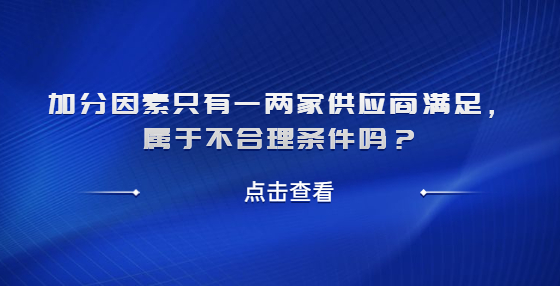 加分因素只有一兩家供應(yīng)商滿足，屬于以不合理?xiàng)l件對供應(yīng)商實(shí)行差別待遇或者歧視待遇嗎？