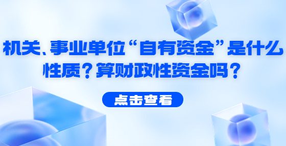 機關、事業(yè)單位“自有資金”是什么性質？算財政性資金嗎？