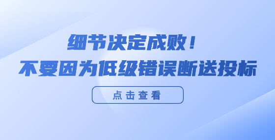 細(xì)節(jié)決定成敗！不要因為低級錯誤斷送投標(biāo)