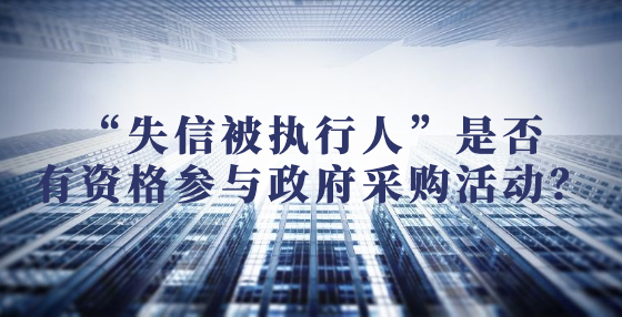 “失信被執(zhí)行人”是否有資格參與政府采購(gòu)活動(dòng)？