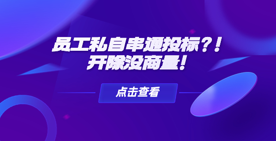 員工私自串通投標(biāo)？！開除沒商量！